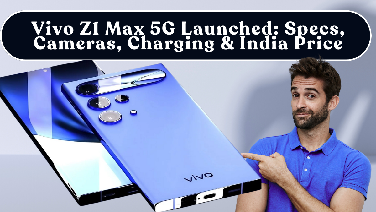 Vivo Z1 Max 5G Launched: Specs, Cameras, Charging & India Price