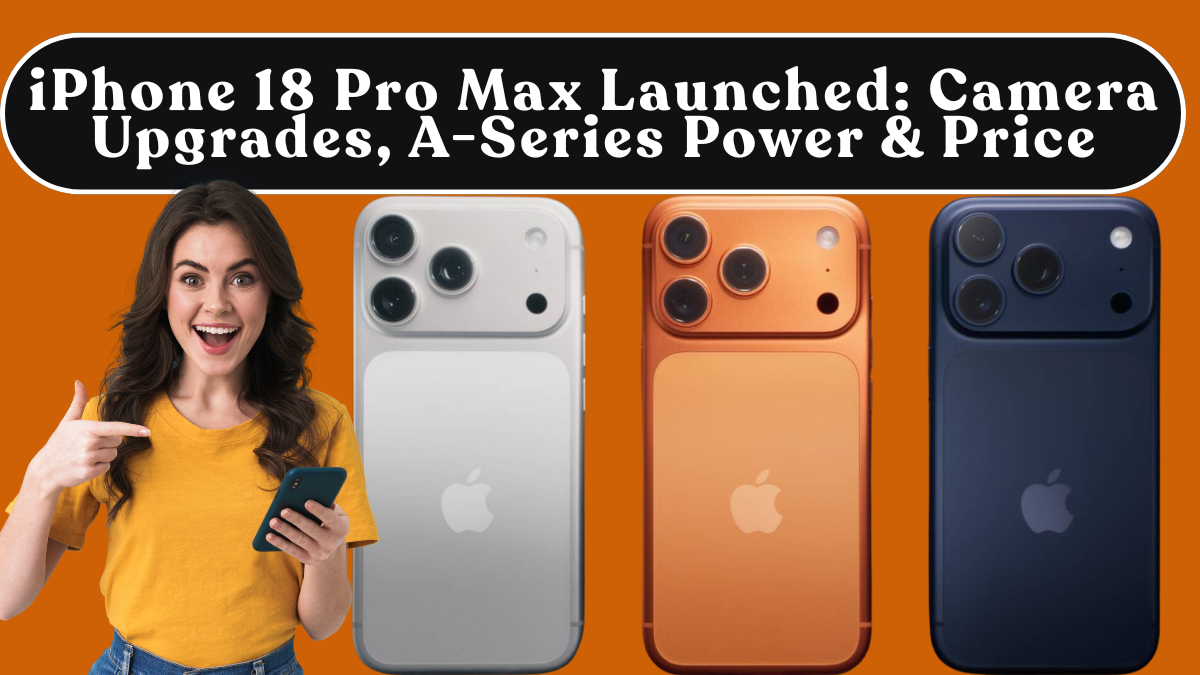 iPhone 18 Pro Max Launched: Camera Upgrades, A-Series Power & Price