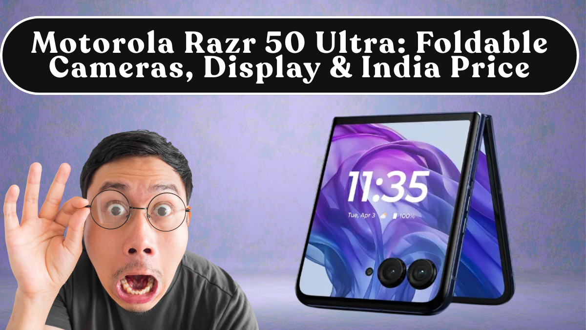 Motorola Razr 50 Ultra: Foldable Cameras, Display & India Price