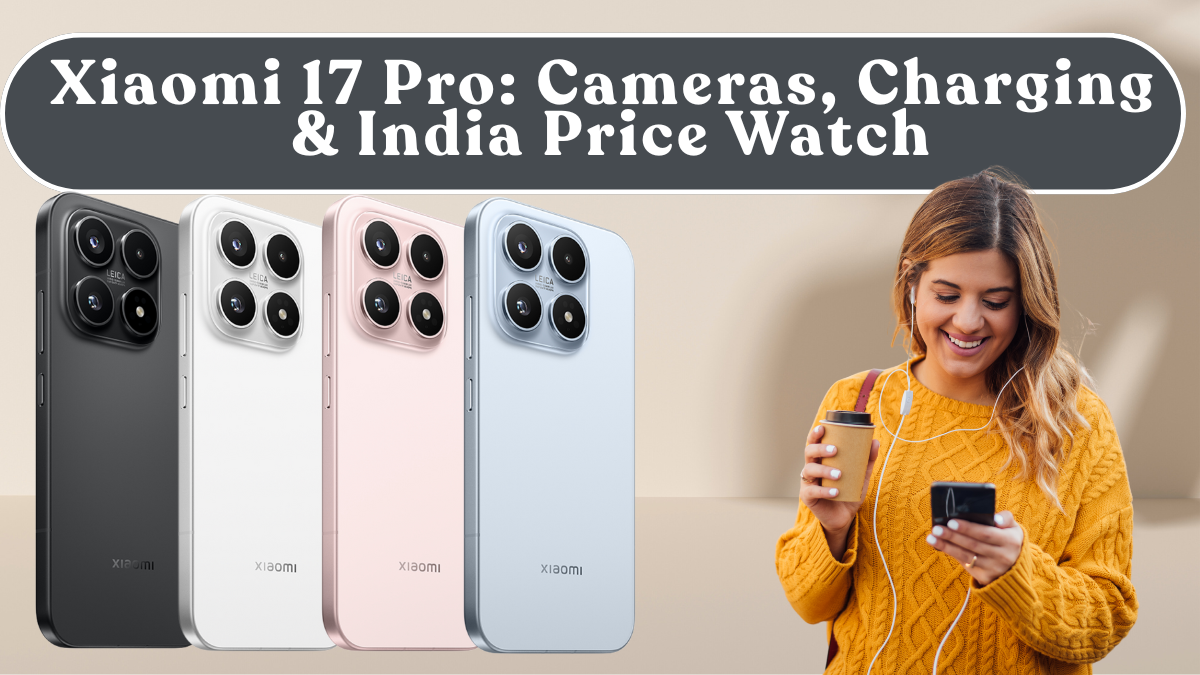 Xiaomi 17 Pro: Cameras, Charging & India Price Watch