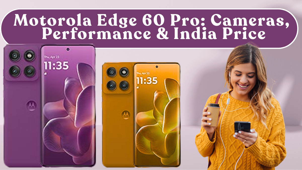 Motorola Edge 60 Pro: Cameras, Performance & India Price