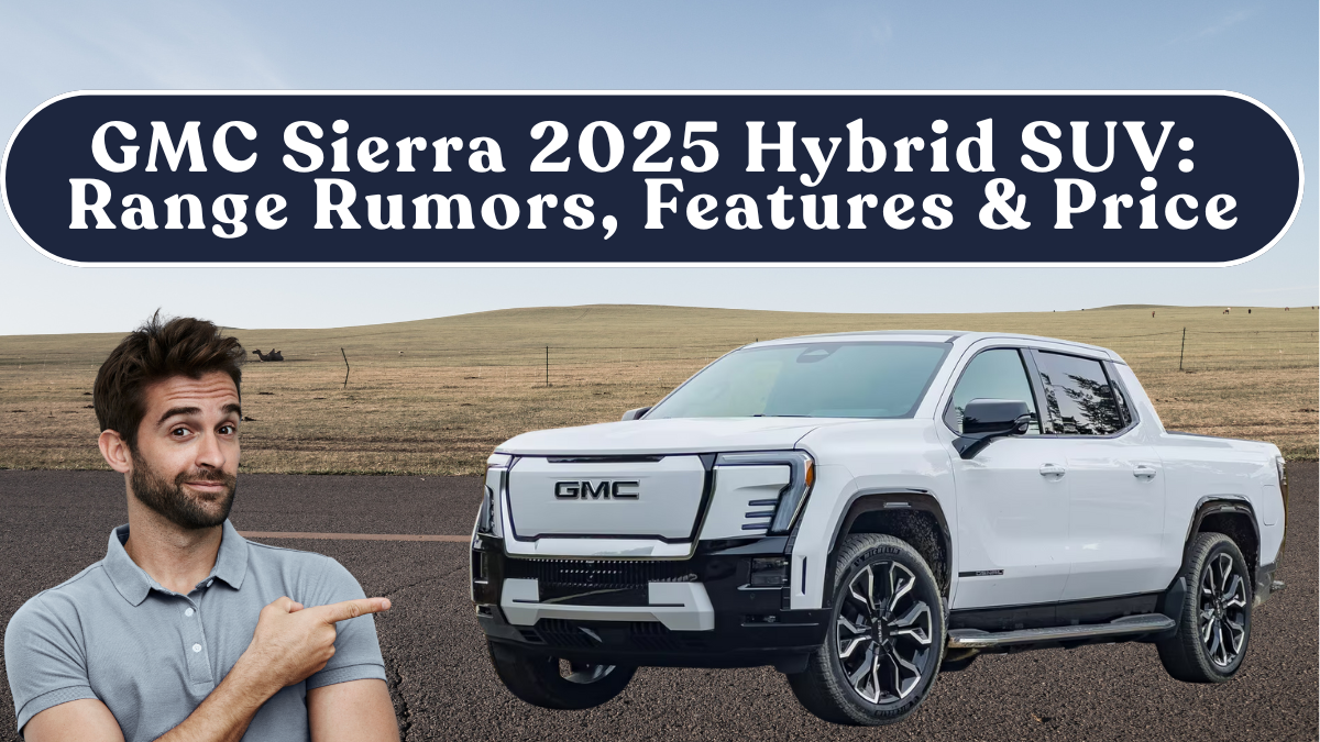 GMC Sierra 2025 Hybrid SUV: Range Rumors, Features & Price