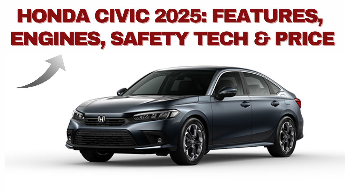 Honda Civic 2025: Features, Engines, Safety Tech & Price