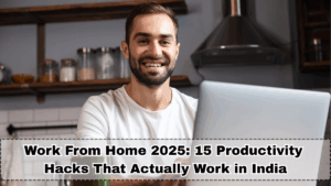 Work From Home 2025: 15 Productivity Hacks That Actually Work in India