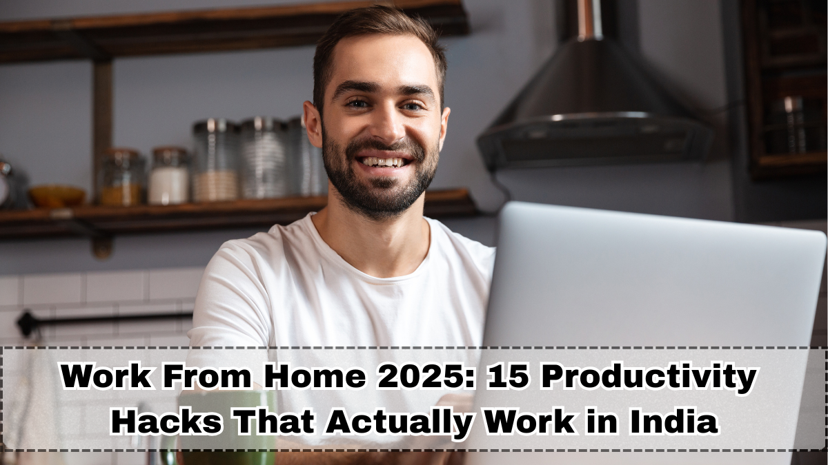 Work From Home 2025: 15 Productivity Hacks That Actually Work in India