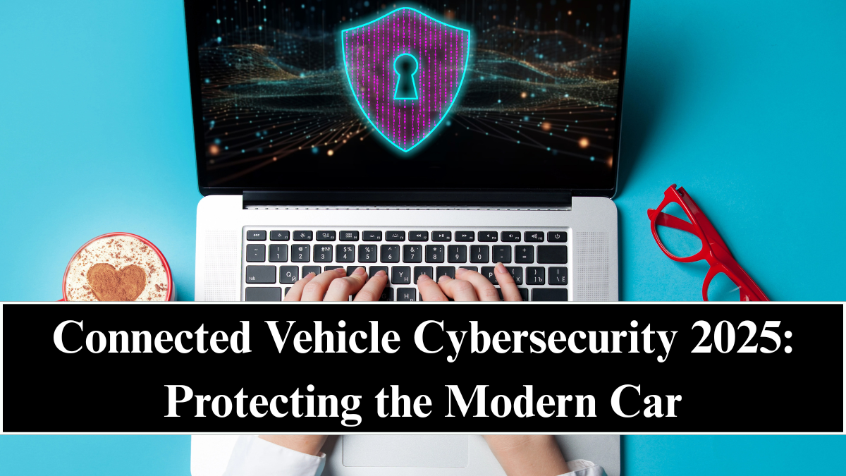 Connected Vehicle Cybersecurity 2025: Protecting the Modern Car
