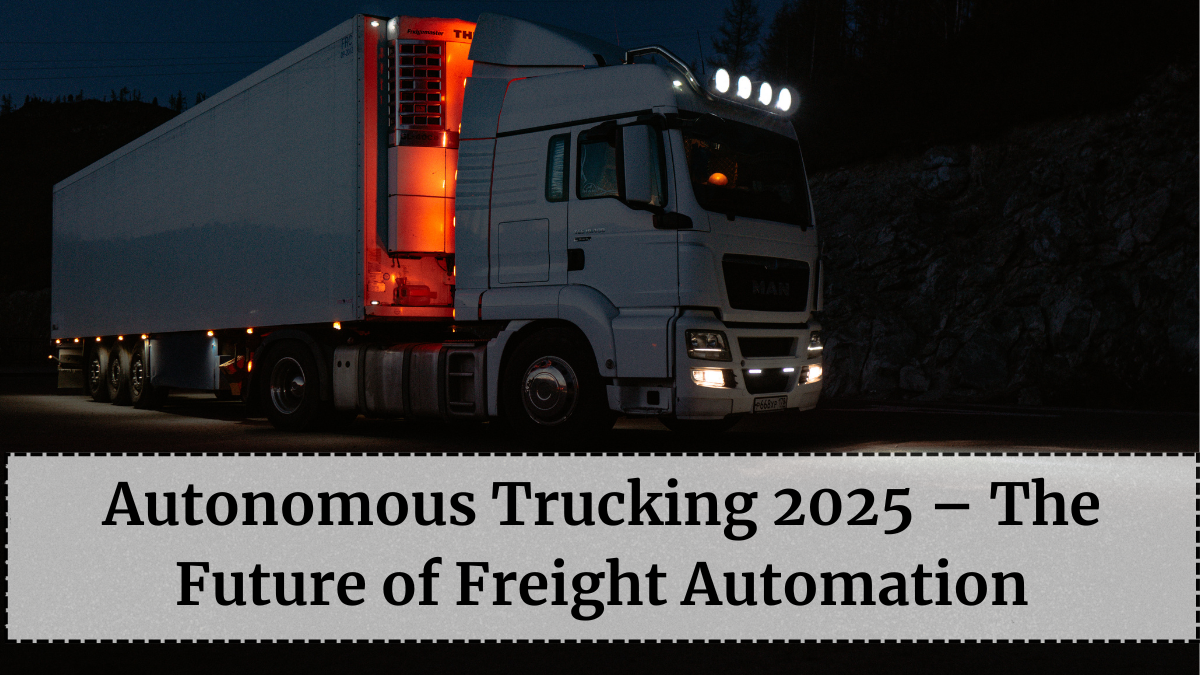 Autonomous Trucking 2025 – The Future of Freight Automation