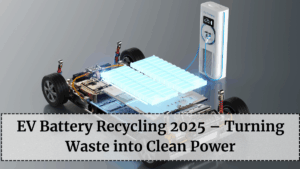 EV Battery Recycling 2025 – Turning Waste into Clean Power