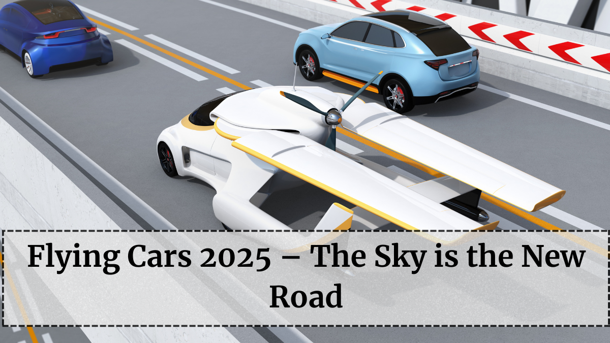 Flying Cars 2025 – The Sky is the New Road