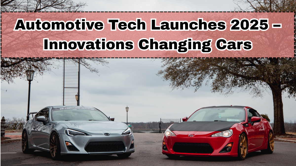 Automotive Tech Launches 2025 – Innovations Changing Cars