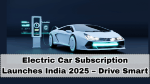 Electric Car Subscription Launches India 2025 – Drive Smart
