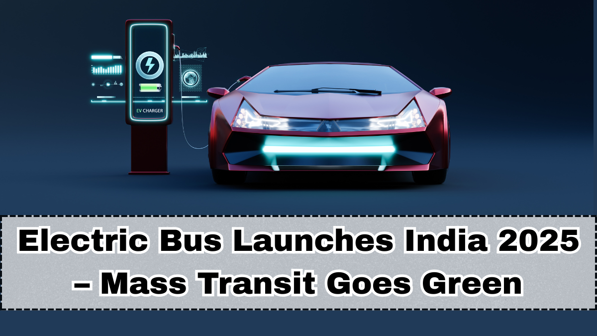 Electric Bus Launches India 2025 – Mass Transit Goes Green