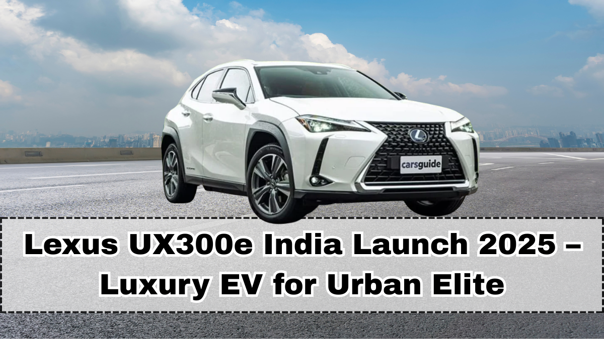 Lexus UX300e India Launch 2025 – Luxury EV for Urban Elite