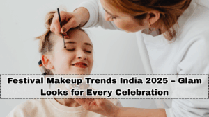 Festival Makeup Trends India 2025 – Glam Looks for Every Celebration