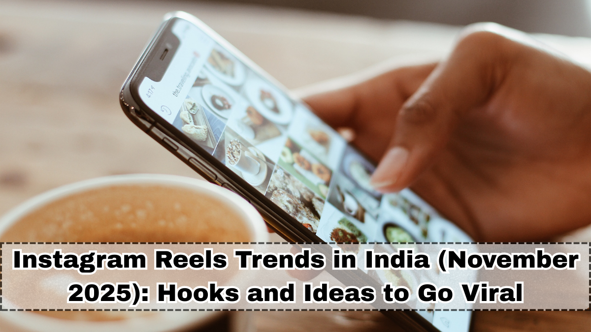 Instagram Reels Trends in India (November 2025): Hooks and Ideas to Go Viral