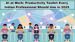 AI at Work: Productivity Toolkit Every Indian Professional Should Use in 2025