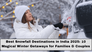 Best Snowfall Destinations in India 2025: 10 Magical Winter Getaways for Families & Couples