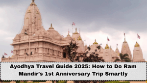Ayodhya Travel Guide 2025: How to Do Ram Mandir’s 1st Anniversary Trip Smartly