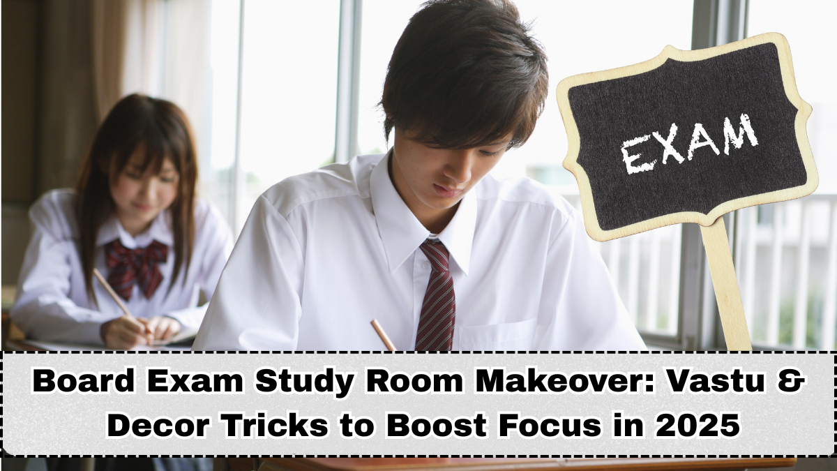 Board Exam Study Room Makeover: Vastu & Decor Tricks to Boost Focus in 2025