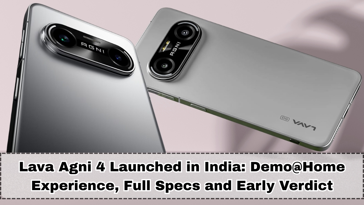 Lava Agni 4 Launched in India: Demo@Home Experience, Full Specs and Early Verdict