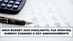 India Budget 2025 Highlights: Tax Updates, Subsidy Changes & Key Announcements