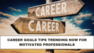 Career Goals Tips Trending Now for Motivated Professionals