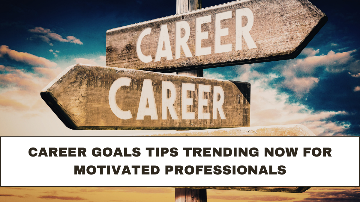 Career Goals Tips Trending Now for Motivated Professionals