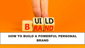 How to Build a Powerful Personal Brand