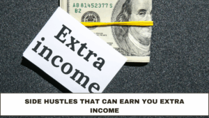 Side Hustles That Can Earn You Extra Income