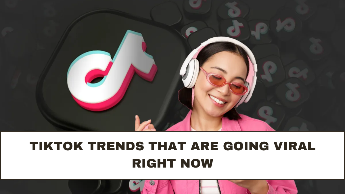 TikTok Trends That Are Going Viral Right Now