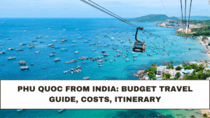 Phu Quoc from India: Budget Travel Guide, Costs, Itinerary