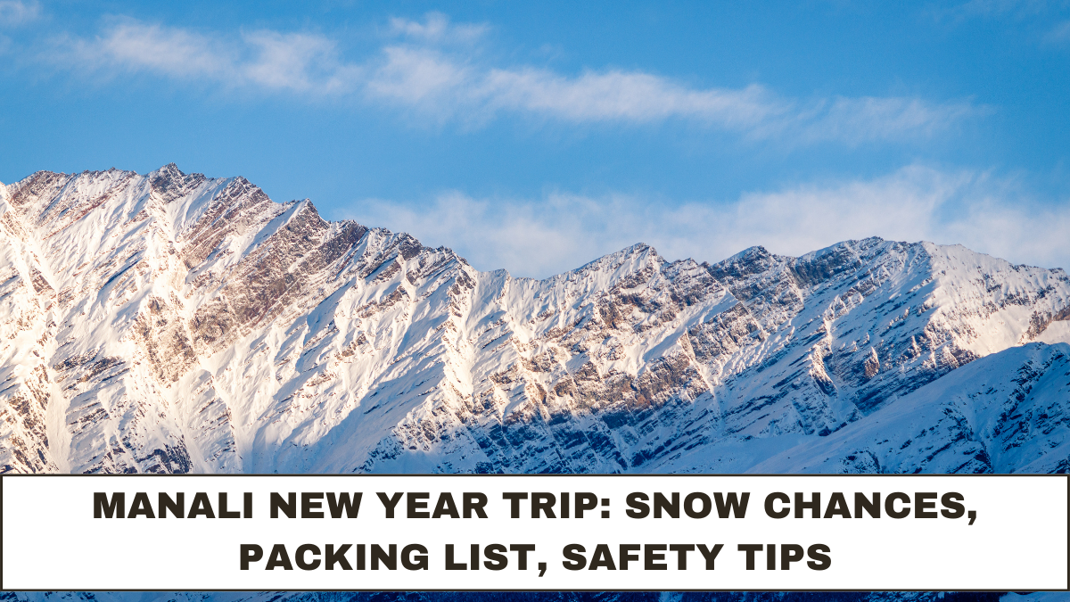 Manali New Year Trip: Snow Chances, Packing List, Safety Tips