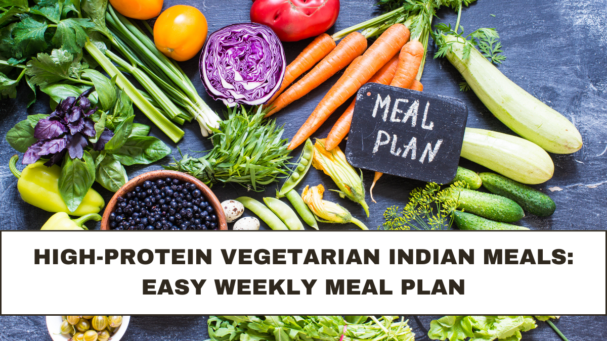 High-Protein Vegetarian Indian Meals: Easy Weekly Meal Plan