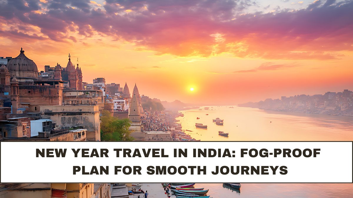New Year Travel in India: Fog-Proof Plan for Smooth Journeys