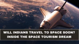 Will Indians Travel to Space Soon? Inside the Space Tourism Dream