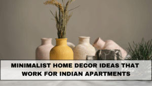 Minimalist Home Decor Ideas That Work For Indian Apartments