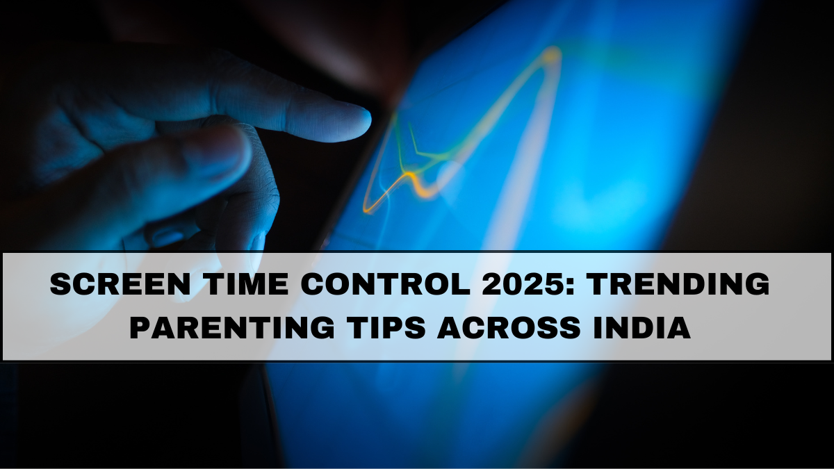 Screen Time Control 2025: Trending Parenting Tips Across India