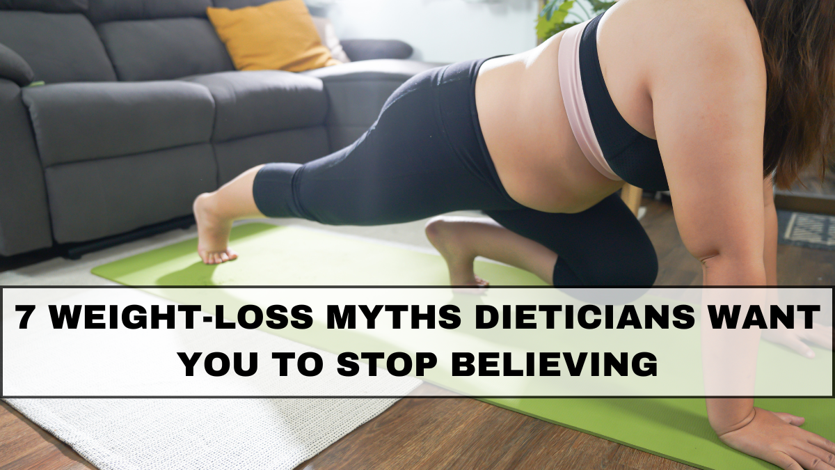 7 Weight-Loss Myths Dieticians Want You to Stop Believing