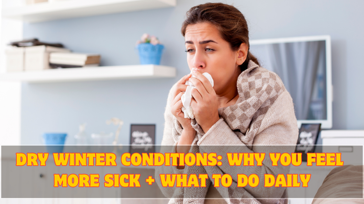 Dry Winter Conditions: Why You Feel More Sick + What to Do Daily