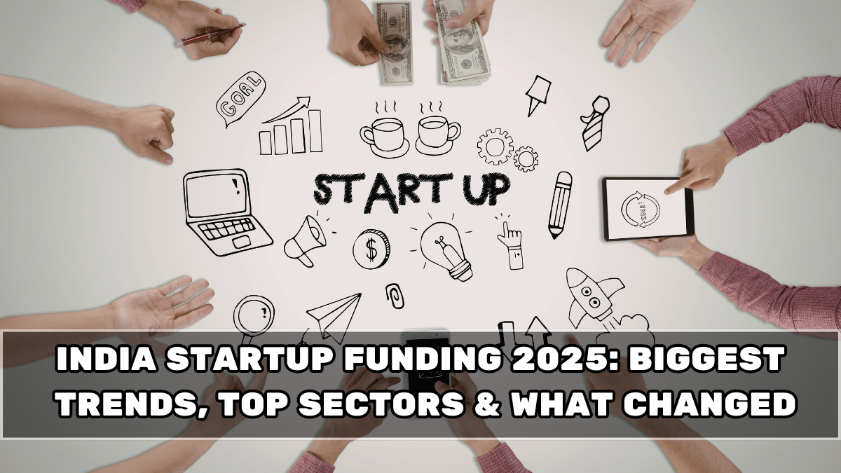 India Startup Funding 2025: Biggest Trends, Top Sectors & What Changed