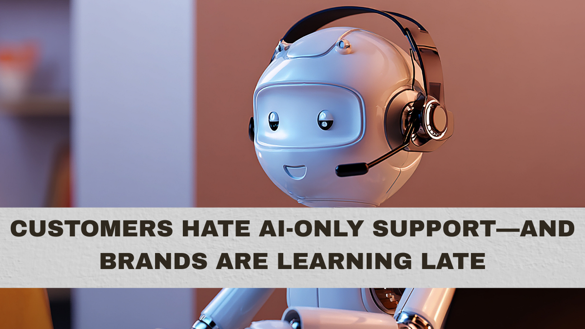 Customers Hate AI-Only Support—and Brands Are Learning Late