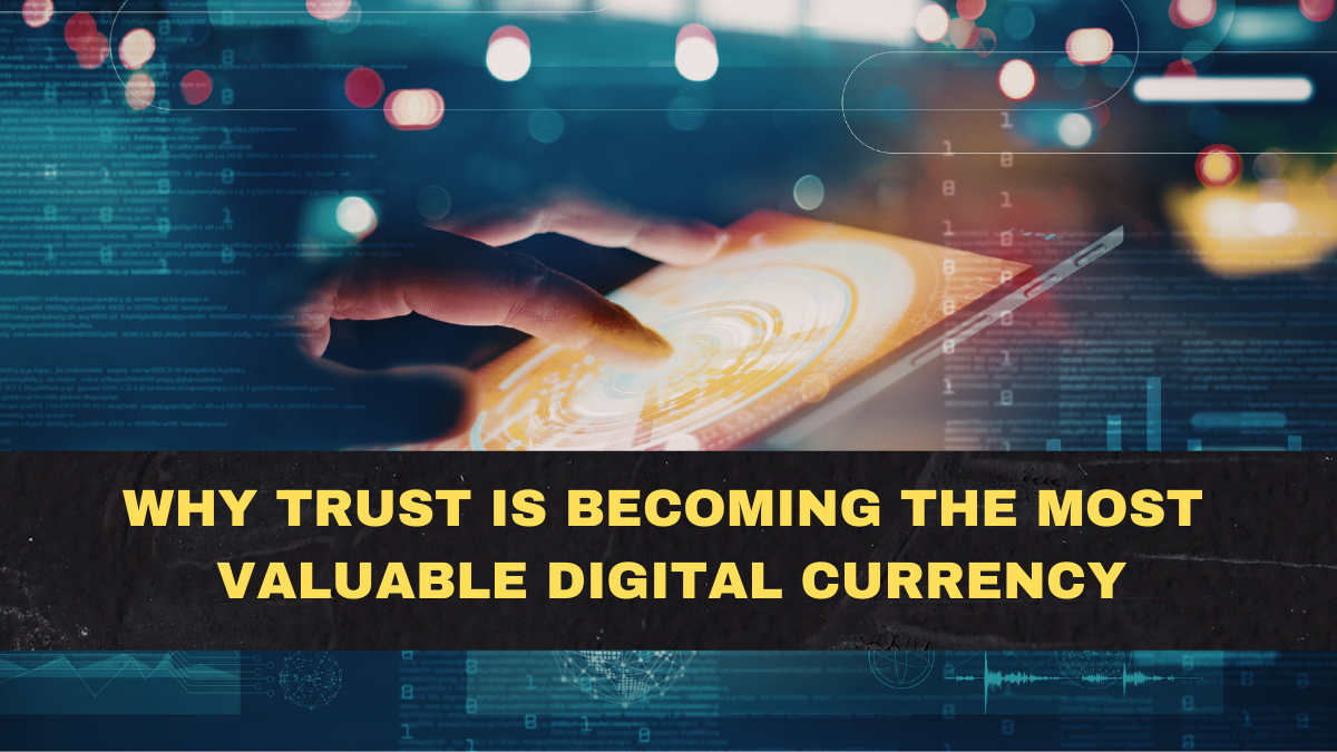 Why Trust Is Becoming the Most Valuable Digital Currency