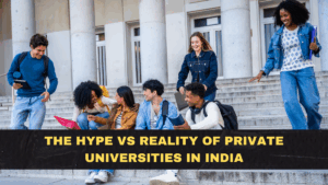 The Hype vs Reality of Private Universities in India