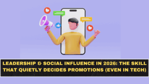 Leadership & Social Influence in 2026: The Skill That Quietly Decides Promotions (Even in Tech)
