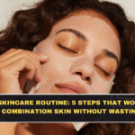 Minimalist Skincare Routine: 5 Steps That Work for Oily, Dry, and Combination Skin Without Wasting Money