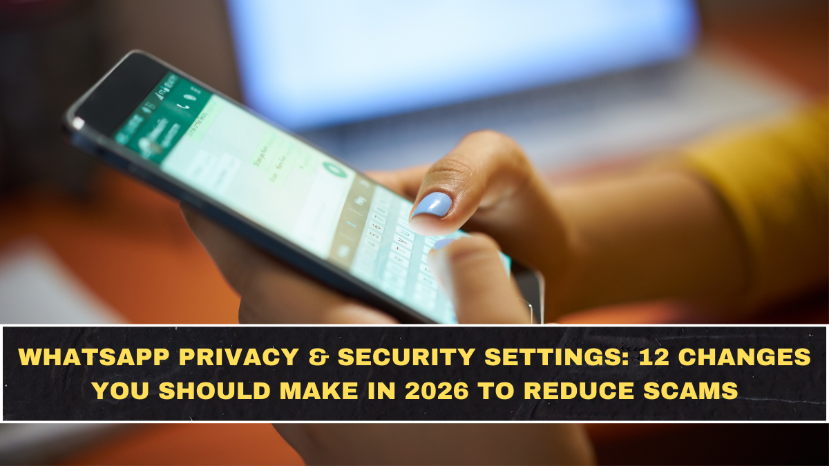 WhatsApp Privacy & Security Settings: 12 Changes You Should Make in 2026 to Reduce Scams