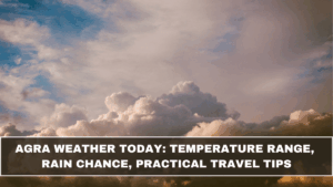Agra Weather Today: Temperature Range, Rain Chance, Practical Travel Tips (March 2026 Update)