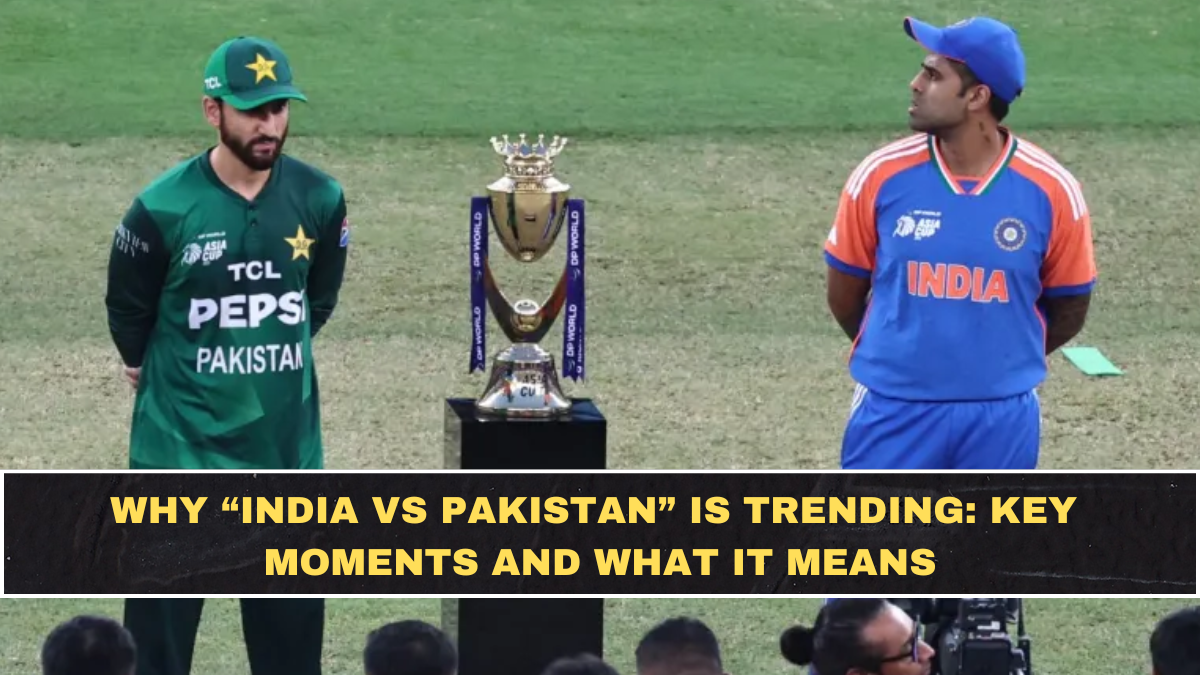 Why “India vs Pakistan” Is Trending: Key Moments and What It Means