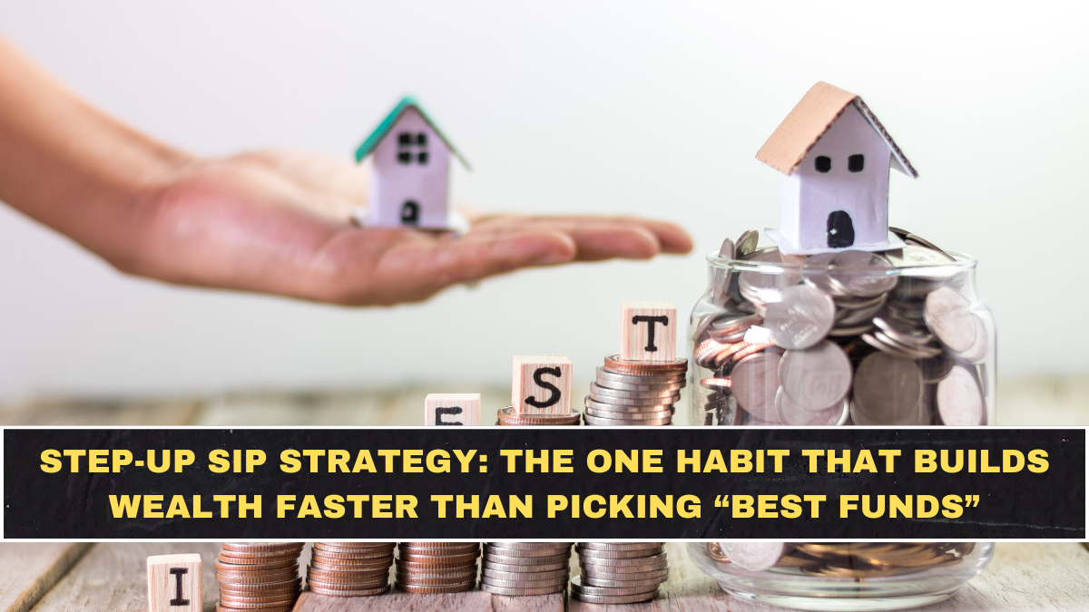 Step-Up SIP Strategy: The One Habit That Builds Wealth Faster Than Picking “Best Funds”