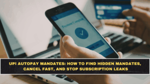 UPI Autopay Mandates: How to Find Hidden Mandates, Cancel Fast, and Stop Subscription Leaks